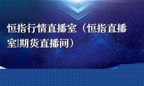 直播室恒指找熔汇资讯(恒指直播室期货直播间)_https://www.qgjzrcxxzxpt.com_上期所_第1张