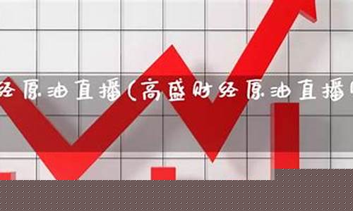 高盛财经原油直播室22小时回放(高盛预测原油价格的准确率)_https://www.qgjzrcxxzxpt.com_上期所_第1张
