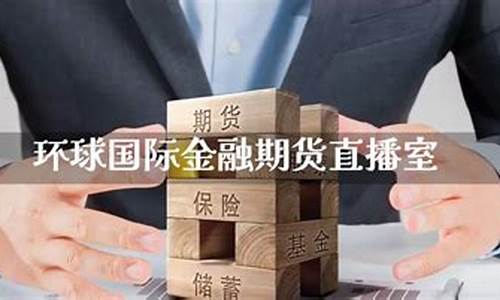 环球金融国际期货直播间怎么样(环球金融国际期货直播间怎么样啊)_https://www.qgjzrcxxzxpt.com_上期所_第1张