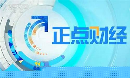 央视正点财经直播带(央视2套正点财经直播今天的)_https://www.qgjzrcxxzxpt.com_上期所_第1张