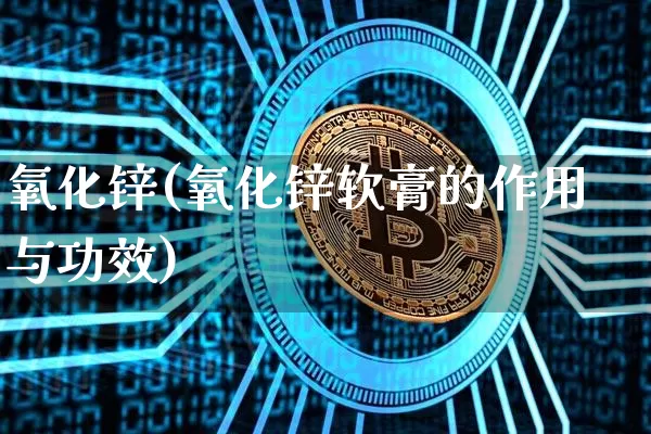 氧化锌(氧化锌软膏的作用与功效)_https://www.qgjzrcxxzxpt.com_大商所_第1张