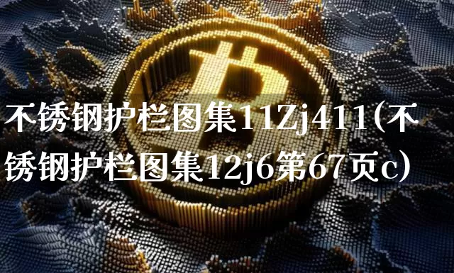 不锈钢护栏图集11Zj411(不锈钢护栏图集12j6第67页c)_https://www.qgjzrcxxzxpt.com_上期所_第1张