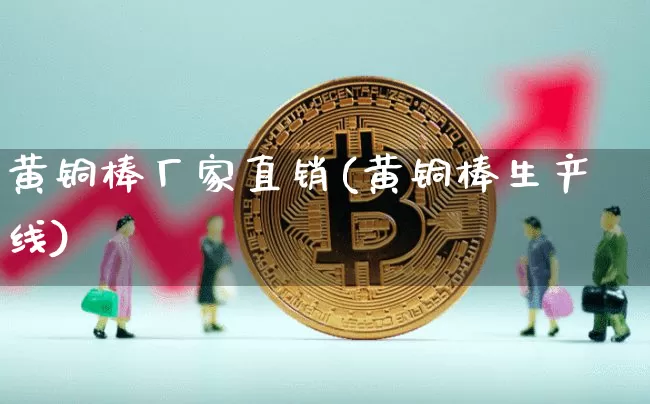 黄铜棒厂家直销(黄铜棒生产线)_https://www.qgjzrcxxzxpt.com_中金所_第1张
