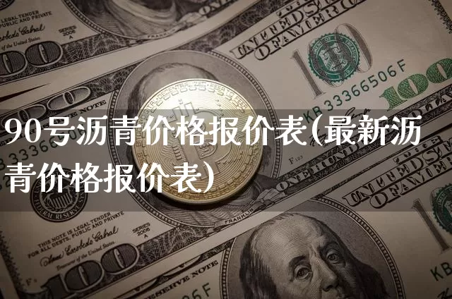 90号沥青价格报价表(最新沥青价格报价表)_https://www.qgjzrcxxzxpt.com_广期所_第1张