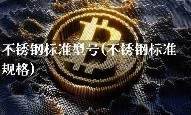 不锈钢标准型号(不锈钢标准规格)_https://www.qgjzrcxxzxpt.com_广期所_第1张