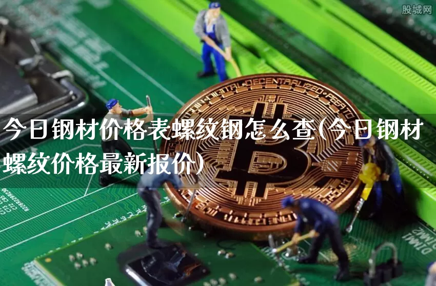 今日钢材价格表螺纹钢怎么查(今日钢材螺纹价格最新报价)_https://www.qgjzrcxxzxpt.com_上期所_第1张