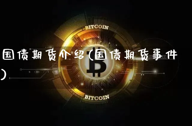 国债期货介绍(国债期货事件)_https://www.qgjzrcxxzxpt.com_郑商所_第1张