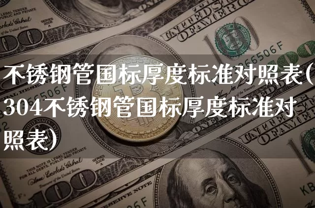 不锈钢管国标厚度标准对照表(304不锈钢管国标厚度标准对照表)_https://www.qgjzrcxxzxpt.com_大商所_第1张