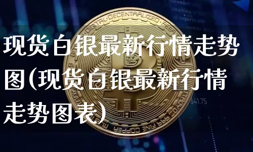 现货白银最新行情走势图(现货白银最新行情走势图表)_https://www.qgjzrcxxzxpt.com_上期能源_第1张