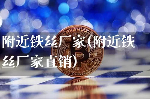 附近铁丝厂家(附近铁丝厂家直销)_https://www.qgjzrcxxzxpt.com_中金所_第1张