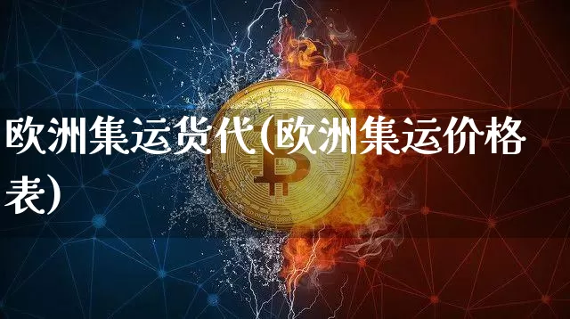 欧洲集运货代(欧洲集运价格表)_https://www.qgjzrcxxzxpt.com_广期所_第1张