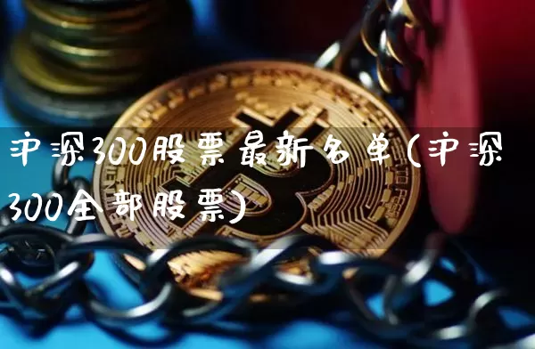 沪深300股票最新名单(沪深300全部股票)_https://www.qgjzrcxxzxpt.com_郑商所_第1张