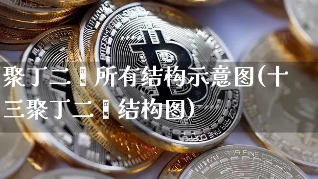聚丁二烯所有结构示意图(十三聚丁二烯结构图)_https://www.qgjzrcxxzxpt.com_上期能源_第1张