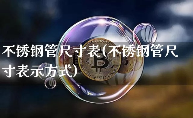 不锈钢管尺寸表(不锈钢管尺寸表示方式)_https://www.qgjzrcxxzxpt.com_中金所_第1张