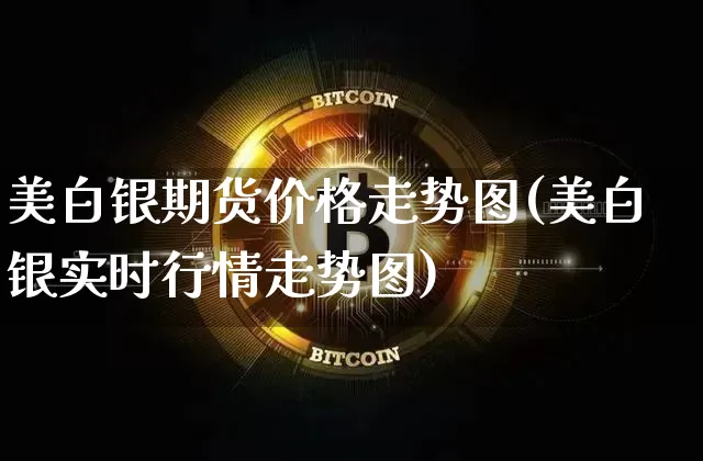 美白银期货价格走势图(美白银实时行情走势图)_https://www.qgjzrcxxzxpt.com_广期所_第1张