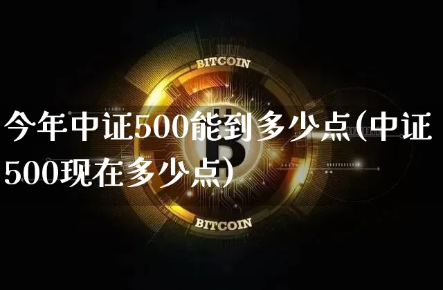 今年中证500能到多少点(中证500现在多少点)_https://www.qgjzrcxxzxpt.com_上期能源_第1张