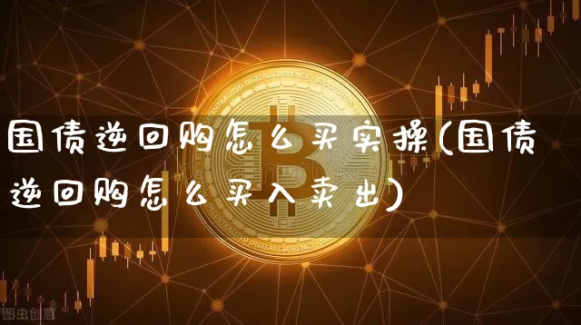 国债逆回购怎么买实操(国债逆回购怎么买入卖出)_https://www.qgjzrcxxzxpt.com_上期所_第1张