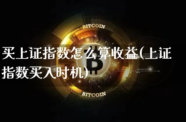 买上证指数怎么算收益(上证指数买入时机)_https://www.qgjzrcxxzxpt.com_中金所_第1张
