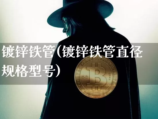 镀锌铁管(镀锌铁管直径规格型号)_https://www.qgjzrcxxzxpt.com_广期所_第1张