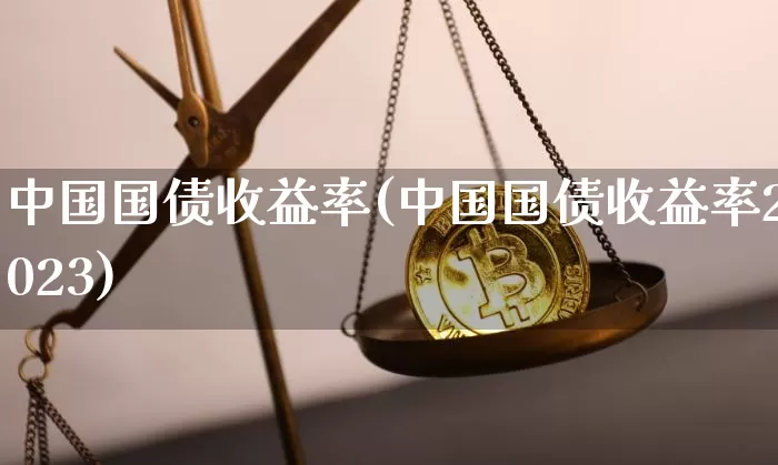 中国国债收益率(中国国债收益率2023)_https://www.qgjzrcxxzxpt.com_中金所_第1张