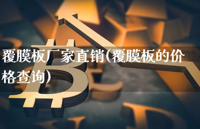 覆膜板厂家直销(覆膜板的价格查询)_https://www.qgjzrcxxzxpt.com_广期所_第1张