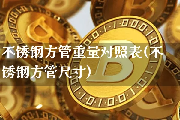 不锈钢方管重量对照表(不锈钢方管尺寸)_https://www.qgjzrcxxzxpt.com_中金所_第1张
