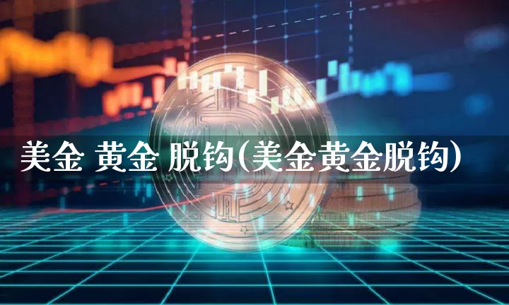 美金 黄金 脱钩(美金黄金脱钩)_https://www.qgjzrcxxzxpt.com_广期所_第1张