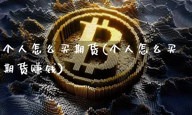 个人怎么买期货(个人怎么买期货赚钱)_https://www.qgjzrcxxzxpt.com_广期所_第1张