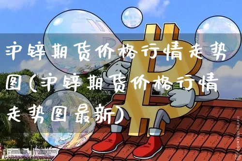 沪锌期货价格行情走势图(沪锌期货价格行情走势图最新)_https://www.qgjzrcxxzxpt.com_中金所_第1张