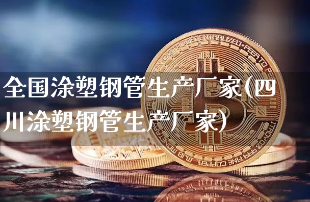 全国涂塑钢管生产厂家(四川涂塑钢管生产厂家)_https://www.qgjzrcxxzxpt.com_中金所_第1张