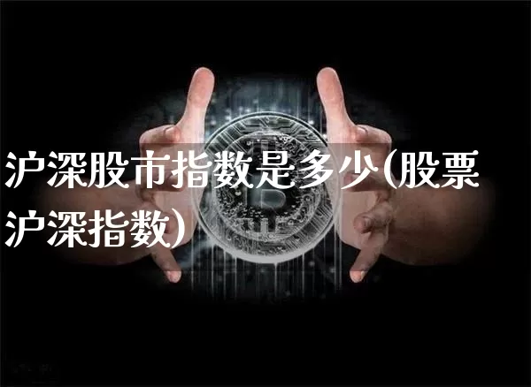 沪深股市指数是多少(股票沪深指数)_https://www.qgjzrcxxzxpt.com_中金所_第1张