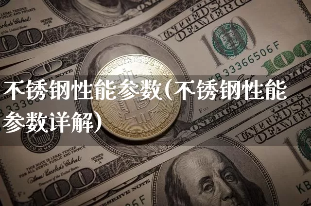 不锈钢性能参数(不锈钢性能参数详解)_https://www.qgjzrcxxzxpt.com_中金所_第1张