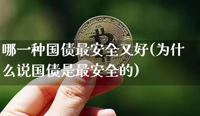 哪一种国债最安全又好(为什么说国债是最安全的)_https://www.qgjzrcxxzxpt.com_郑商所_第1张