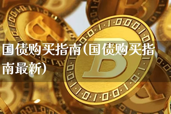 国债购买指南(国债购买指南最新)_https://www.qgjzrcxxzxpt.com_中金所_第1张