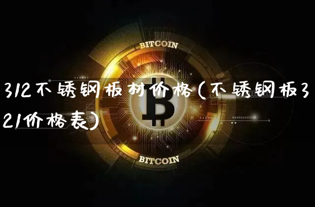 312不锈钢板材价格(不锈钢板321价格表)_https://www.qgjzrcxxzxpt.com_中金所_第1张