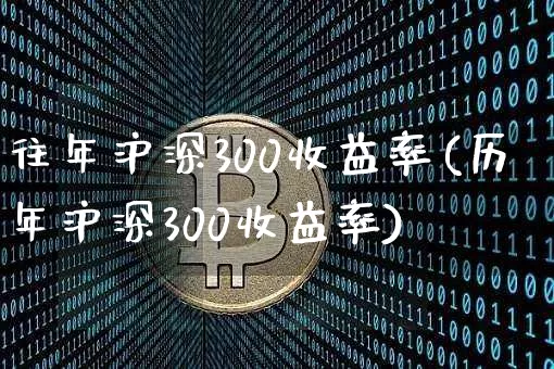 往年沪深300收益率(历年沪深300收益率)_https://www.qgjzrcxxzxpt.com_大商所_第1张