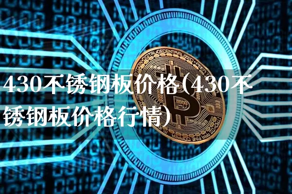 430不锈钢板价格(430不锈钢板价格行情)_https://www.qgjzrcxxzxpt.com_广期所_第1张