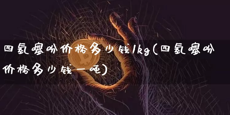 四氢噻吩价格多少钱1kg(四氢噻吩价格多少钱一吨)_https://www.qgjzrcxxzxpt.com_广期所_第1张