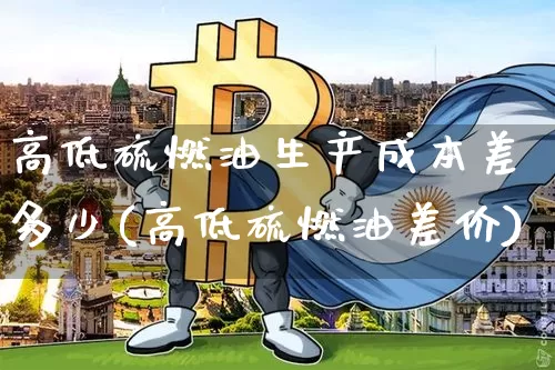 高低硫燃油生产成本差多少(高低硫燃油差价)_https://www.qgjzrcxxzxpt.com_中金所_第1张
