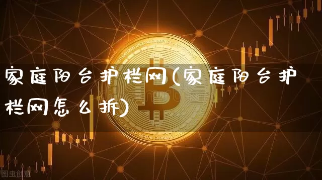 家庭阳台护栏网(家庭阳台护栏网怎么拆)_https://www.qgjzrcxxzxpt.com_中金所_第1张