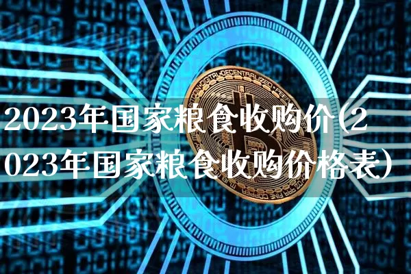2023年国家粮食收购价(2023年国家粮食收购价格表)_https://www.qgjzrcxxzxpt.com_广期所_第1张