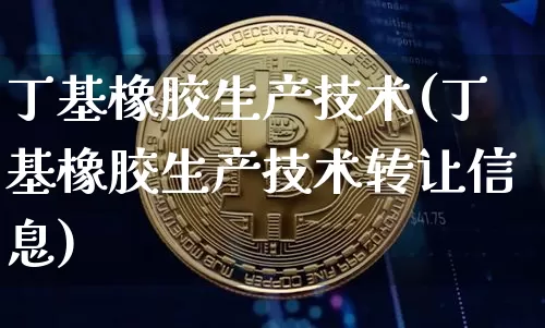 丁基橡胶生产技术(丁基橡胶生产技术转让信息)_https://www.qgjzrcxxzxpt.com_上期能源_第1张