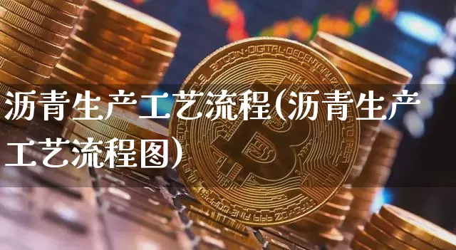 沥青生产工艺流程(沥青生产工艺流程图)_https://www.qgjzrcxxzxpt.com_郑商所_第1张