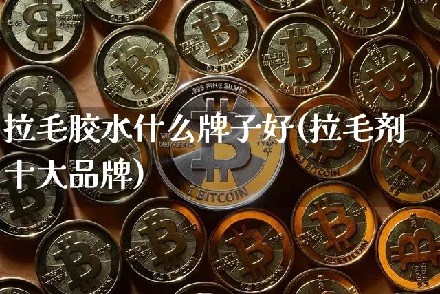 拉毛胶水什么牌子好(拉毛剂十大品牌)_https://www.qgjzrcxxzxpt.com_广期所_第1张