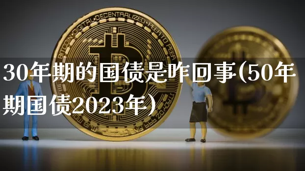 30年期的国债是咋回事(50年期国债2023年)_https://www.qgjzrcxxzxpt.com_中金所_第1张
