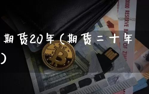 期货20年(期货二十年)_https://www.qgjzrcxxzxpt.com_广期所_第1张