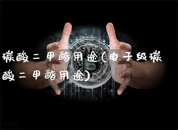 碳酸二甲酯用途(电子级碳酸二甲酯用途)_https://www.qgjzrcxxzxpt.com_郑商所_第1张