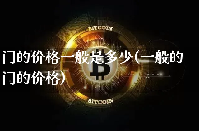 门的价格一般是多少(一般的门的价格)_https://www.qgjzrcxxzxpt.com_大商所_第1张