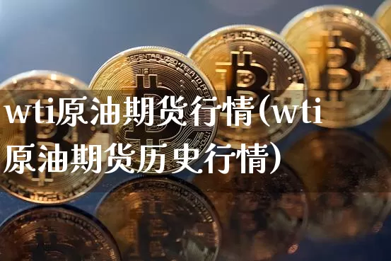wti原油期货行情(wti原油期货历史行情)_https://www.qgjzrcxxzxpt.com_广期所_第1张
