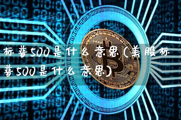 标普500是什么意思(美股标普500是什么意思)_https://www.qgjzrcxxzxpt.com_上期能源_第1张